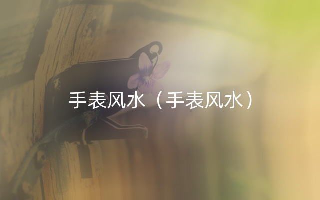 手表风水（手表风水）