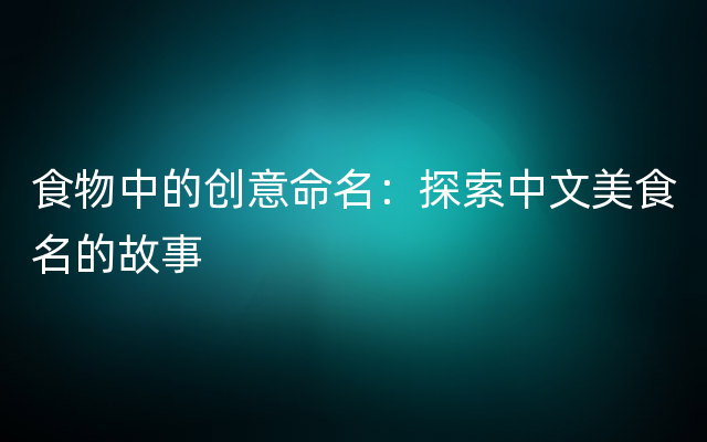 食物中的创意命名：探索中文美食名的故事