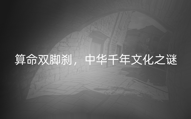 算命双脚刹，中华千年文化之谜