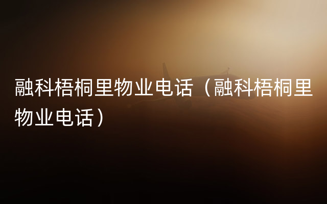 融科梧桐里物业电话（融科梧桐里物业电话）