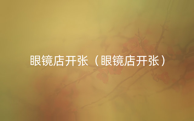 眼镜店开张（眼镜店开张）