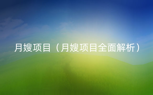月嫂项目（月嫂项目全面解析）