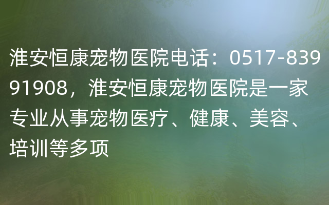 淮安恒康宠物医院电话：0517-83991908，淮安恒康宠物医院是一家专业从事宠物医疗、健
