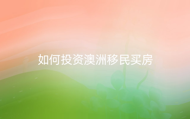 如何投资澳洲移民买房