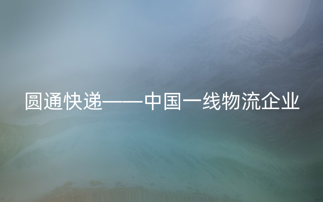 圆通快递——中国一线物流企业