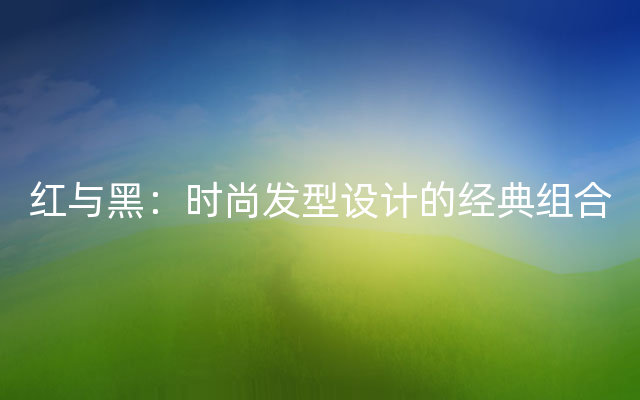 红与黑：时尚发型设计的经典组合