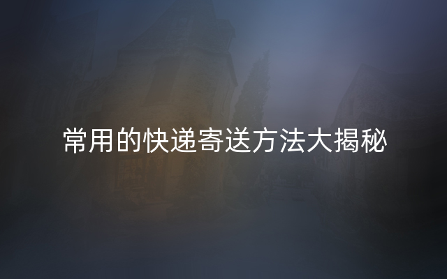 常用的快递寄送方法大揭秘