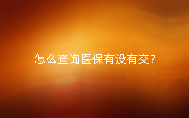 怎么查询医保有没有交？