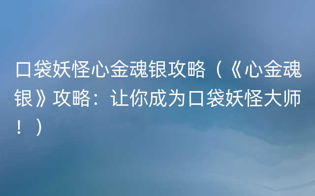 口袋妖怪心金魂银攻略（《心金魂银》攻略：让你成