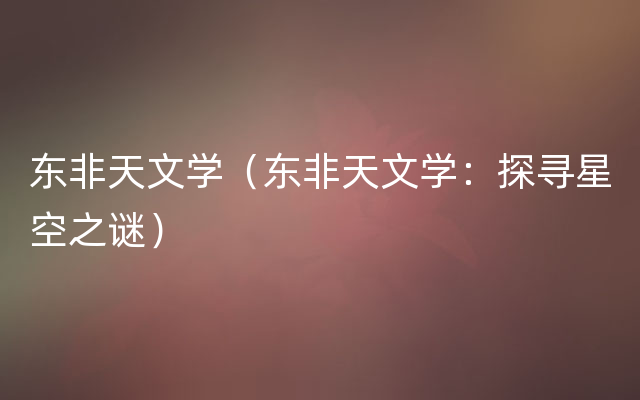 东非天文学（东非天文学：探寻星空之谜）