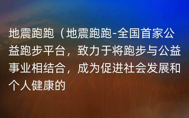 地震跑跑（地震跑跑-全国首家公益跑步平台，致力于将跑步与公益事业相结合，成为促进