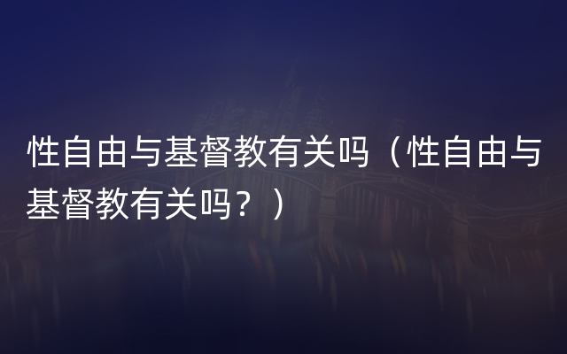 性自由与基督教有关吗（性自由与基督教有关吗？）