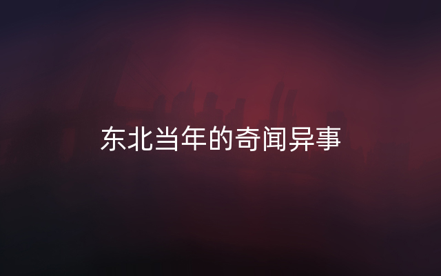 东北当年的奇闻异事