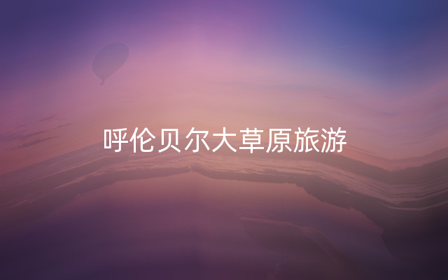 呼伦贝尔大草原旅游