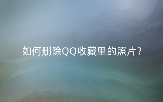 如何删除QQ收藏里的照片？