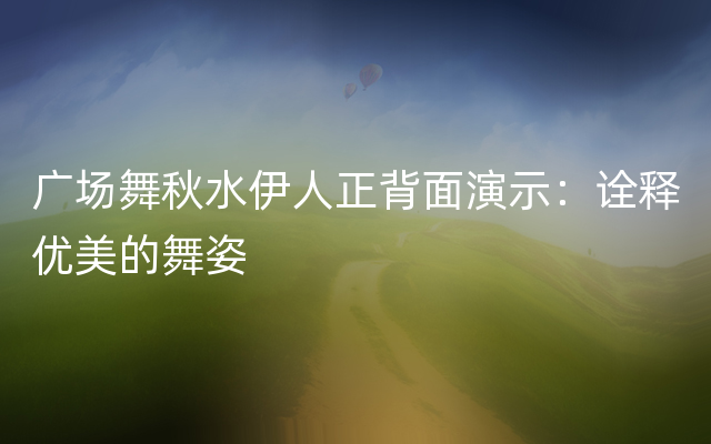 广场舞秋水伊人正背面演示：诠释优美的舞姿