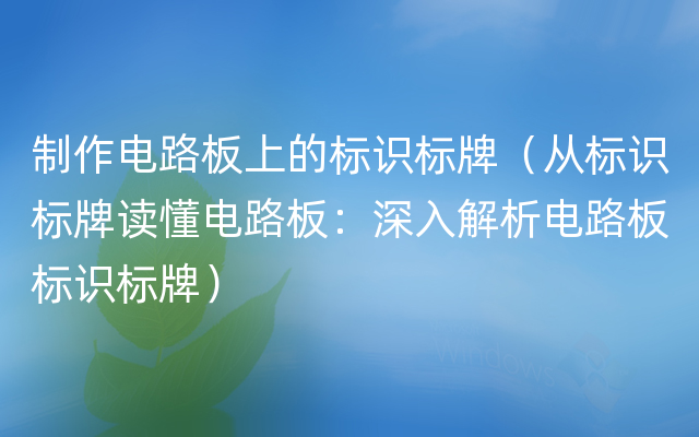 制作电路板上的标识标牌（从标识标牌读懂电路板：深入解析电路板标识标牌）