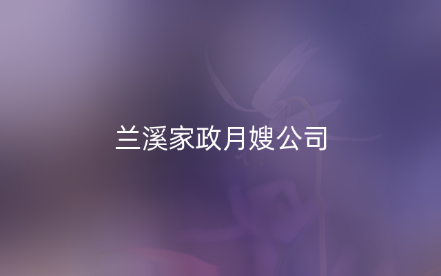 兰溪家政月嫂公司
