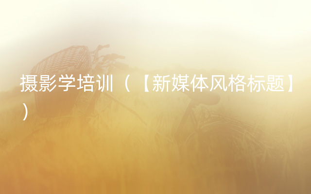 摄影学培训（【新媒体风格标题】）