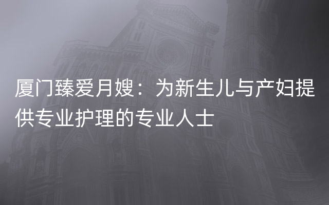 厦门臻爱月嫂：为新生儿与产妇提供专业护理的专业人士