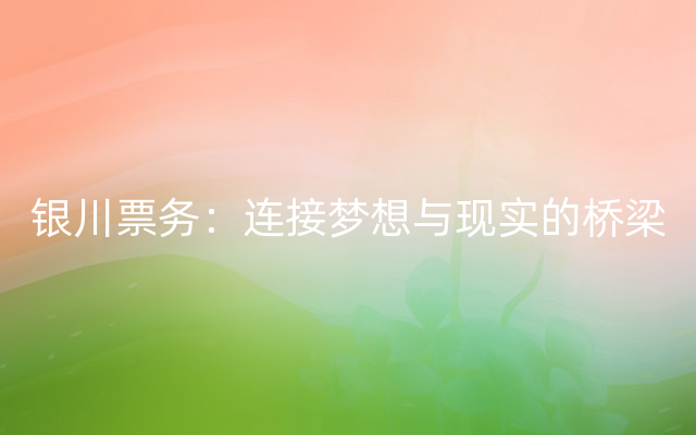 银川票务：连接梦想与现实的桥梁