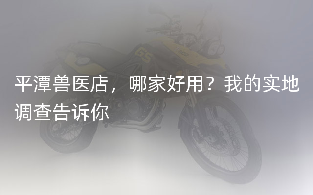 平潭兽医店，哪家好用？我的实地调查告诉你