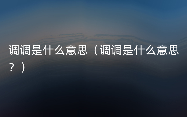 调调是什么意思（调调是什么意思？）