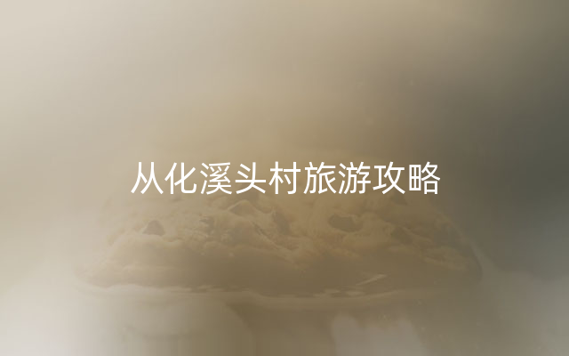 从化溪头村旅游攻略