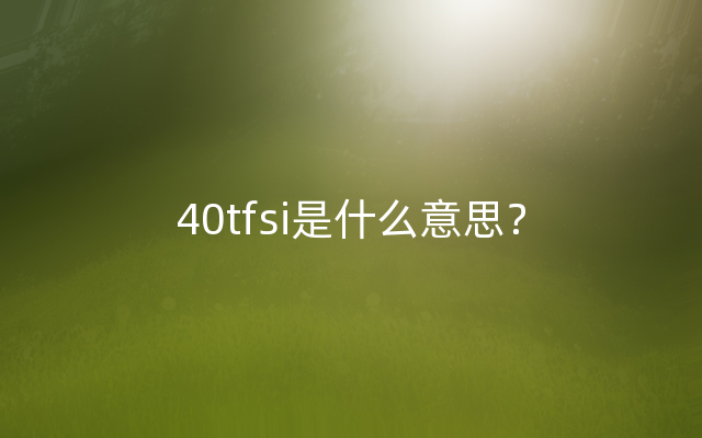 40tfsi是什么意思？