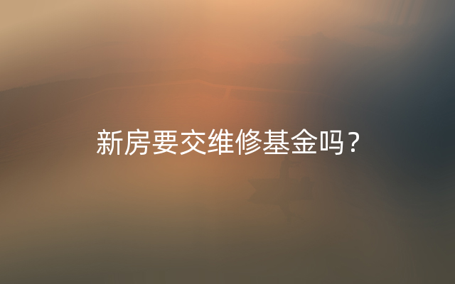 新房要交维修基金吗？
