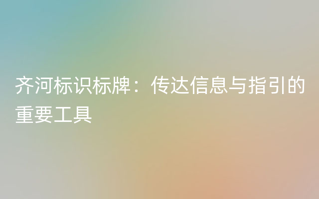 齐河标识标牌：传达信息与指引的重要工具