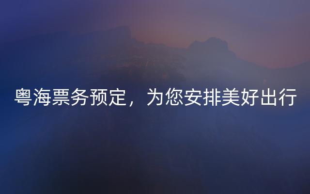 粤海票务预定，为您安排美好出行