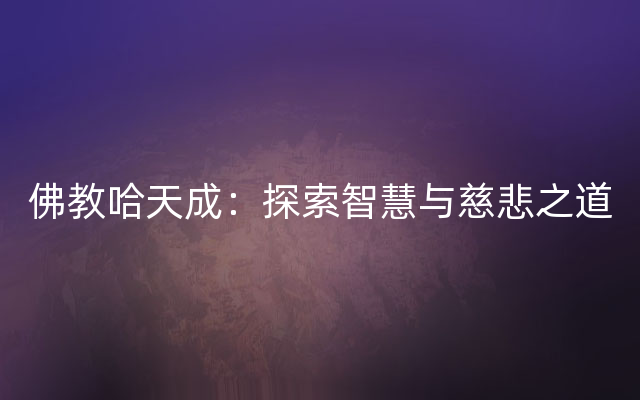 佛教哈天成：探索智慧与慈悲之道