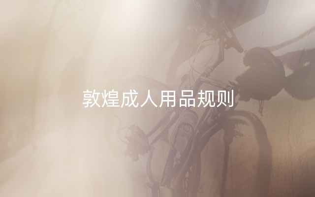 敦煌成人用品规则
