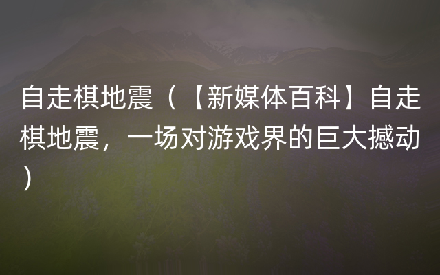 自走棋地震（【新媒体百科】自走棋地震，一场对游戏界的巨大撼动）