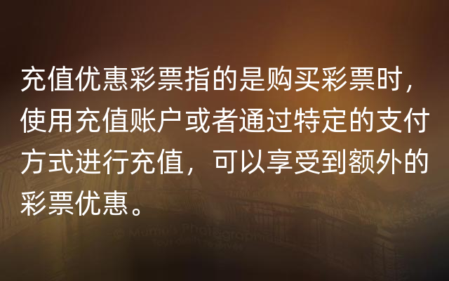 充值优惠彩票指的是购买彩票时，使用充值账户或者通过特定的支付方式进行充值，可以享