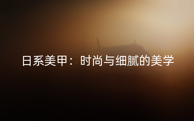 日系美甲：时尚与细腻的美学