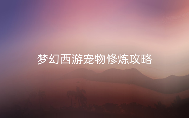 梦幻西游宠物修炼攻略