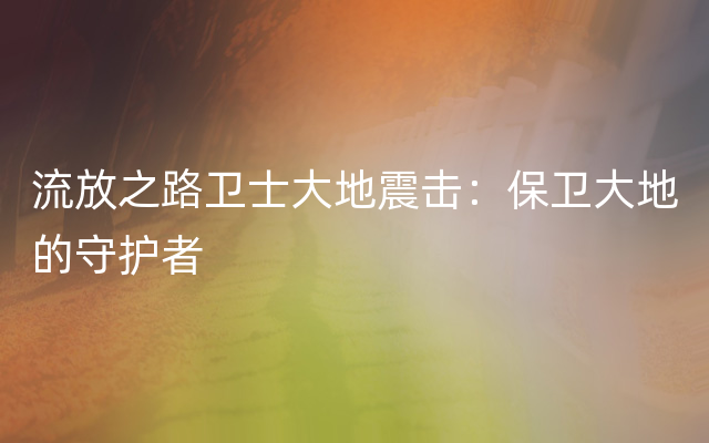 流放之路卫士大地震击：保卫大地的守护者
