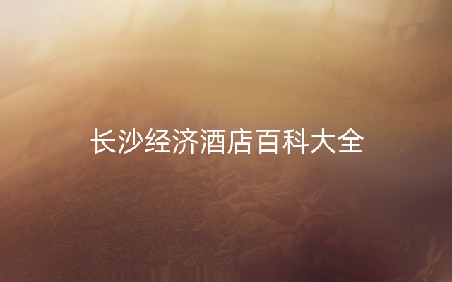 长沙经济酒店百科大全