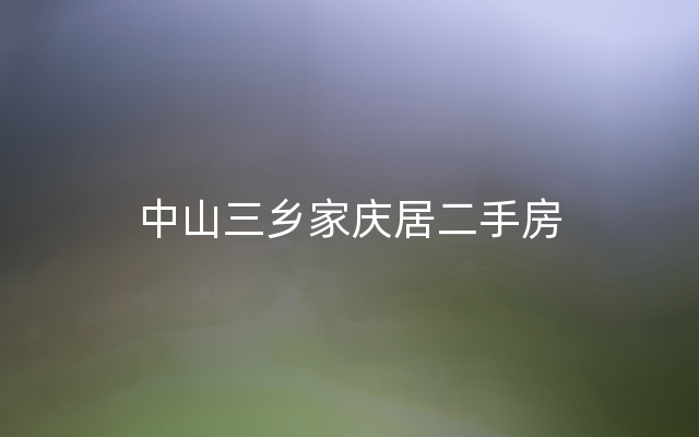 中山三乡家庆居二手房