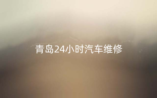 青岛24小时汽车维修
