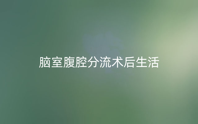 脑室腹腔分流术后生活