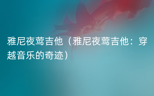 雅尼夜莺吉他（雅尼夜莺吉他：穿越音乐的奇迹）