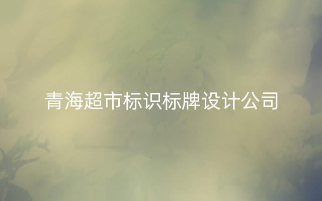 青海超市标识标牌设计公司
