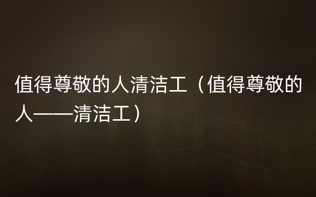 值得尊敬的人清洁工（值得尊敬的人——清洁工）