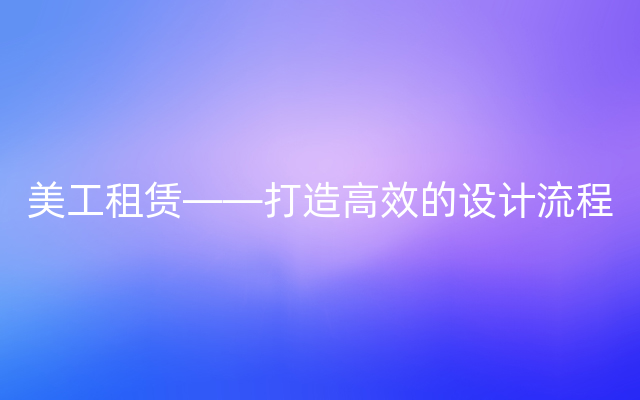 美工租赁——打造高效的设计流程