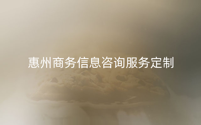 惠州商务信息咨询服务定制
