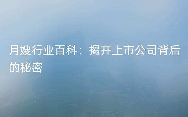 月嫂行业百科：揭开上市公司背后的秘密