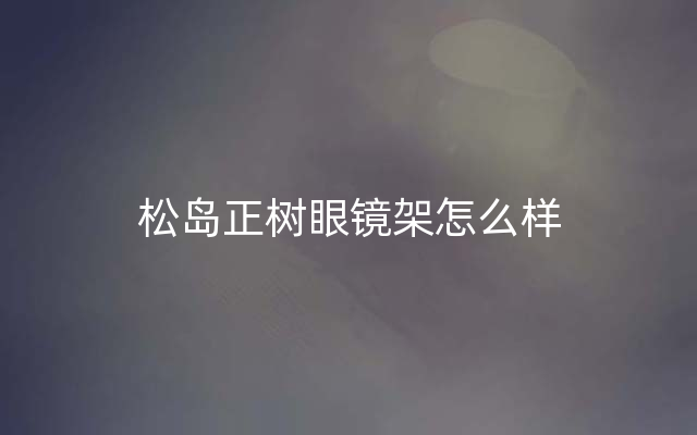 松岛正树眼镜架怎么样